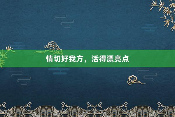 情切好我方，活得漂亮点