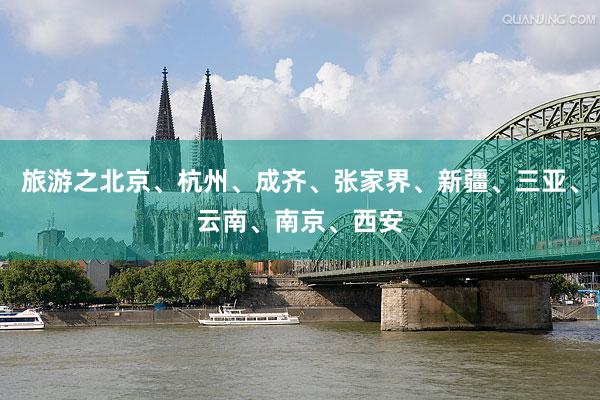 旅游之北京、杭州、成齐、张家界、新疆、三亚、云南、南京、西安