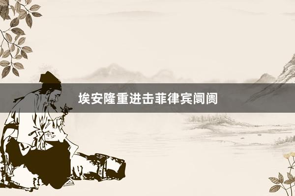 埃安隆重进击菲律宾阛阓