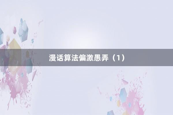 漫话算法偏激愚弄（1）
