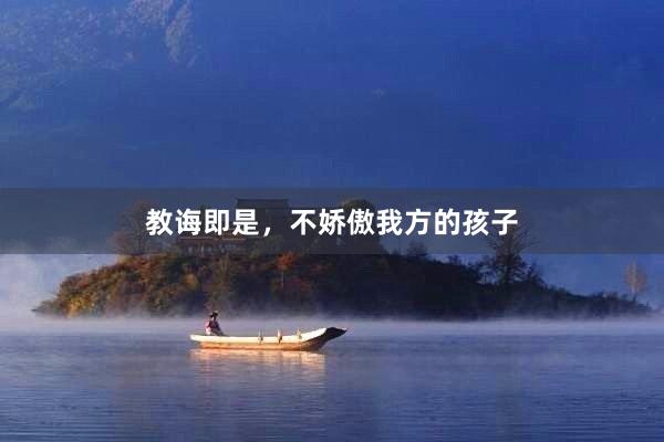 教诲即是,不娇傲我方的孩子